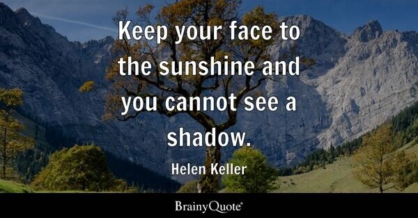 Keep your face to the sunshine quote