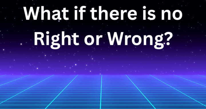 Question saying: What if there is no right or wrong?