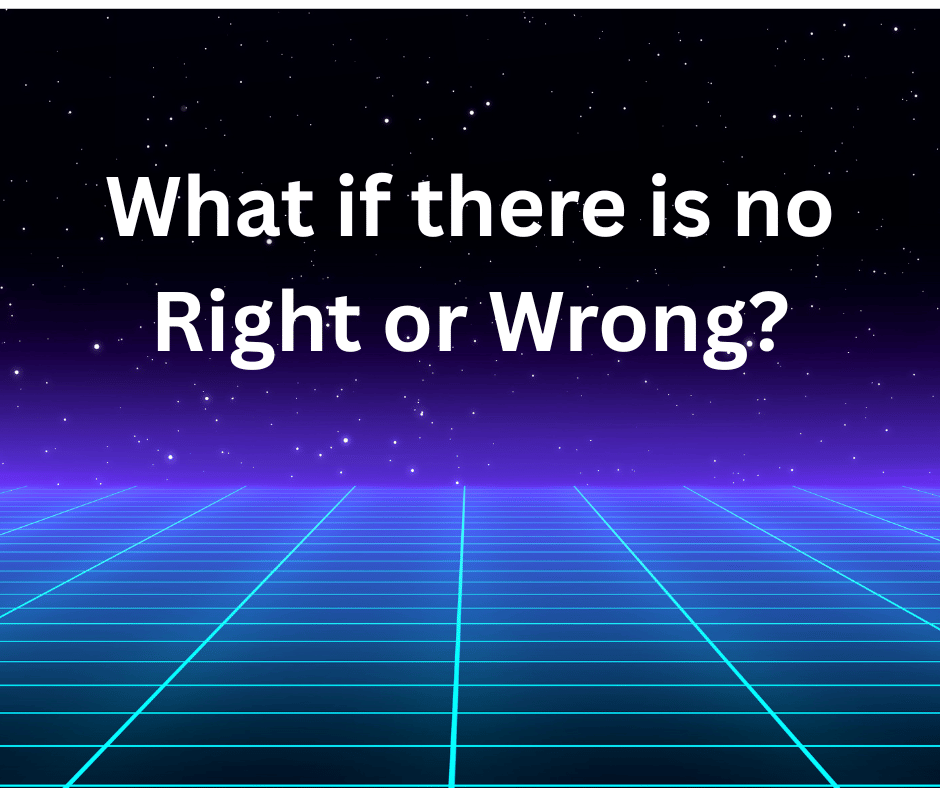 Question saying: What if there is no right or wrong?